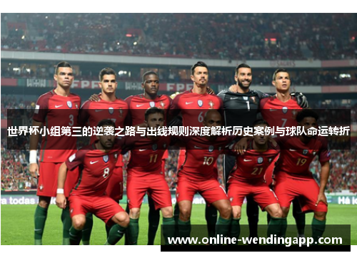 世界杯小组第三的逆袭之路与出线规则深度解析历史案例与球队命运转折 世界杯小组第三的逆袭之路与出线规则深度解析历史案例与球队命运转折