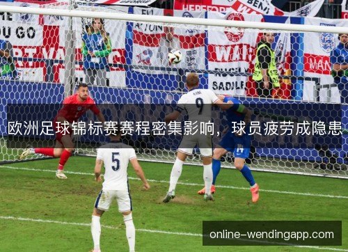 欧洲足球锦标赛赛程密集影响，球员疲劳成隐患
